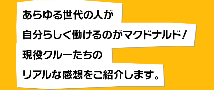あらゆる世代の人が自分らしく働けるのがマクドナルド！現役クルーたちのリアルな感想をご紹介します。