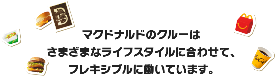 マクドナルドのクルーはさまざまなライフスタイルに合わせて、フレキシブルに働いています。
